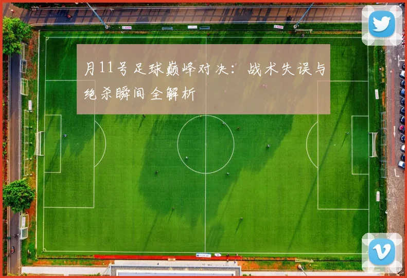 月11号足球巅峰对决:战术失误与绝杀瞬间全解析