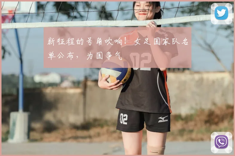 新征程的号角吹响!女足国家队名单公布,为国争气